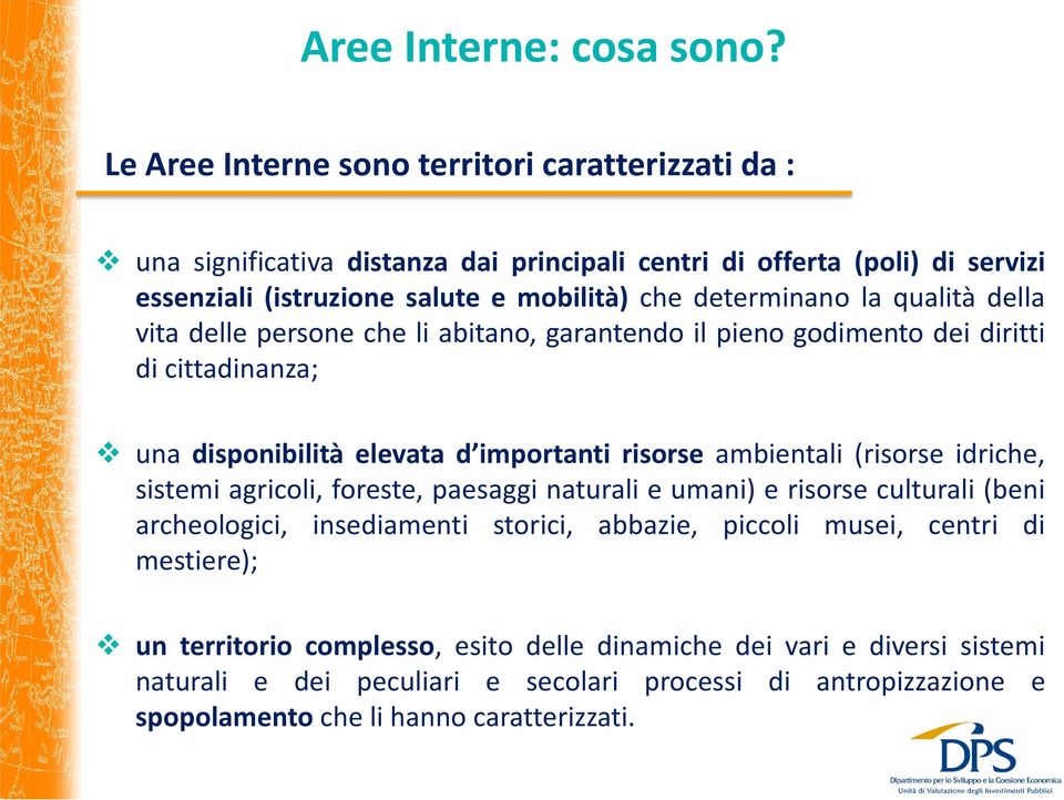 determinano la qualità della vita delle persone che li abitano, garantendo il pieno godimento dei diritti di cittadinanza; una disponibilità elevata d importanti risorse ambientali