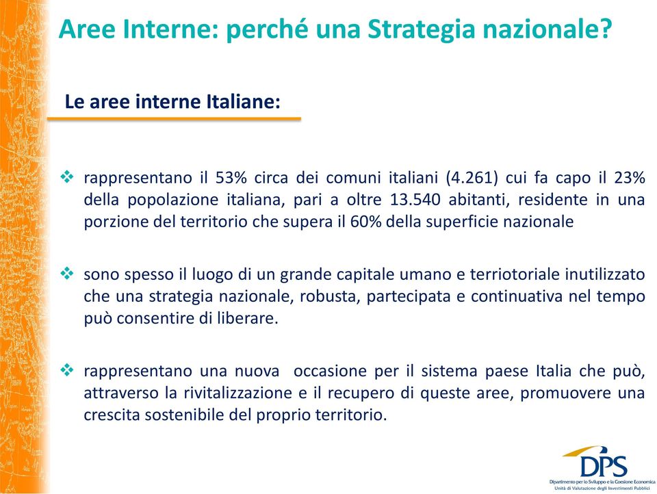 540 abitanti, residente in una porzione del territorio che supera il 60% della superficie nazionale sono spesso il luogo di un grande capitale umano e terriotoriale