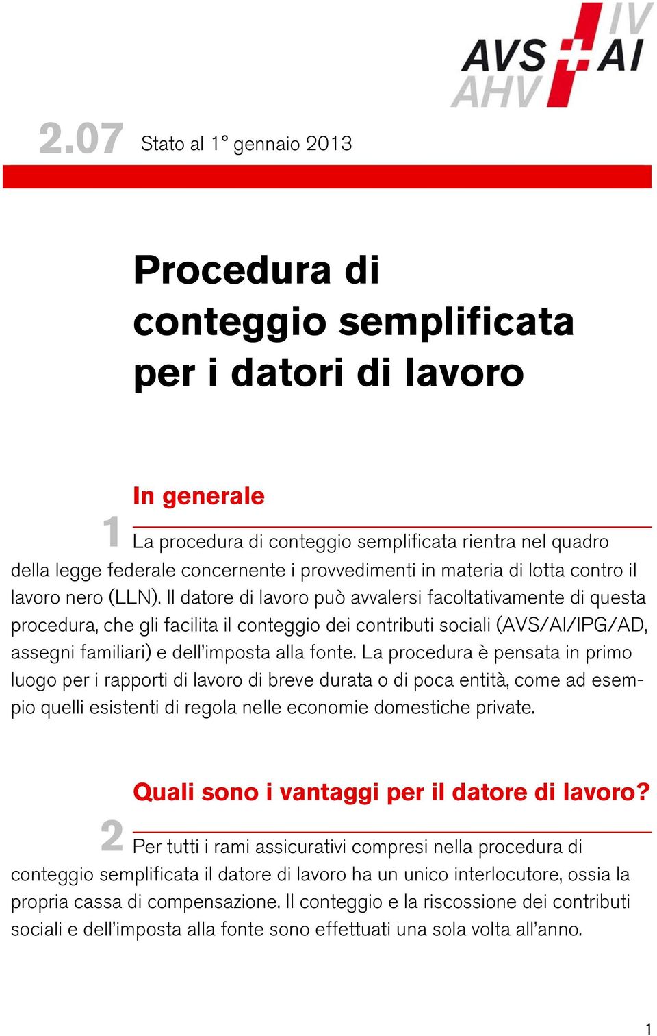 Il datore di lavoro può avvalersi facoltativamente di questa procedura, che gli facilita il conteggio dei contributi sociali (AVS/AI/IPG/AD, assegni familiari) e dell imposta alla fonte.