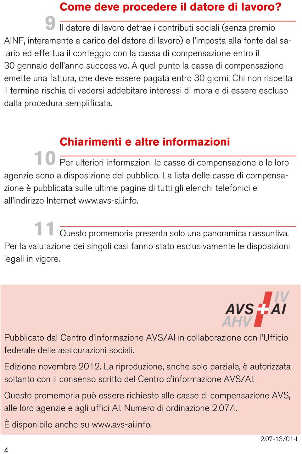 compensazione entro il 30 gennaio dell anno successivo. A quel punto la cassa di compensazione emette una fattura, che deve essere pagata entro 30 giorni.