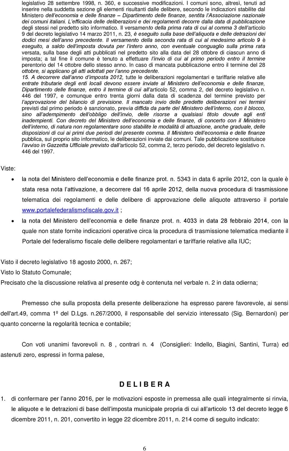 delle finanze, sentita l Associazione nazionale dei comuni italiani. L efficacia delle deliberazioni e dei regolamenti decorre dalla data di pubblicazione degli stessi nel predetto sito informatico.