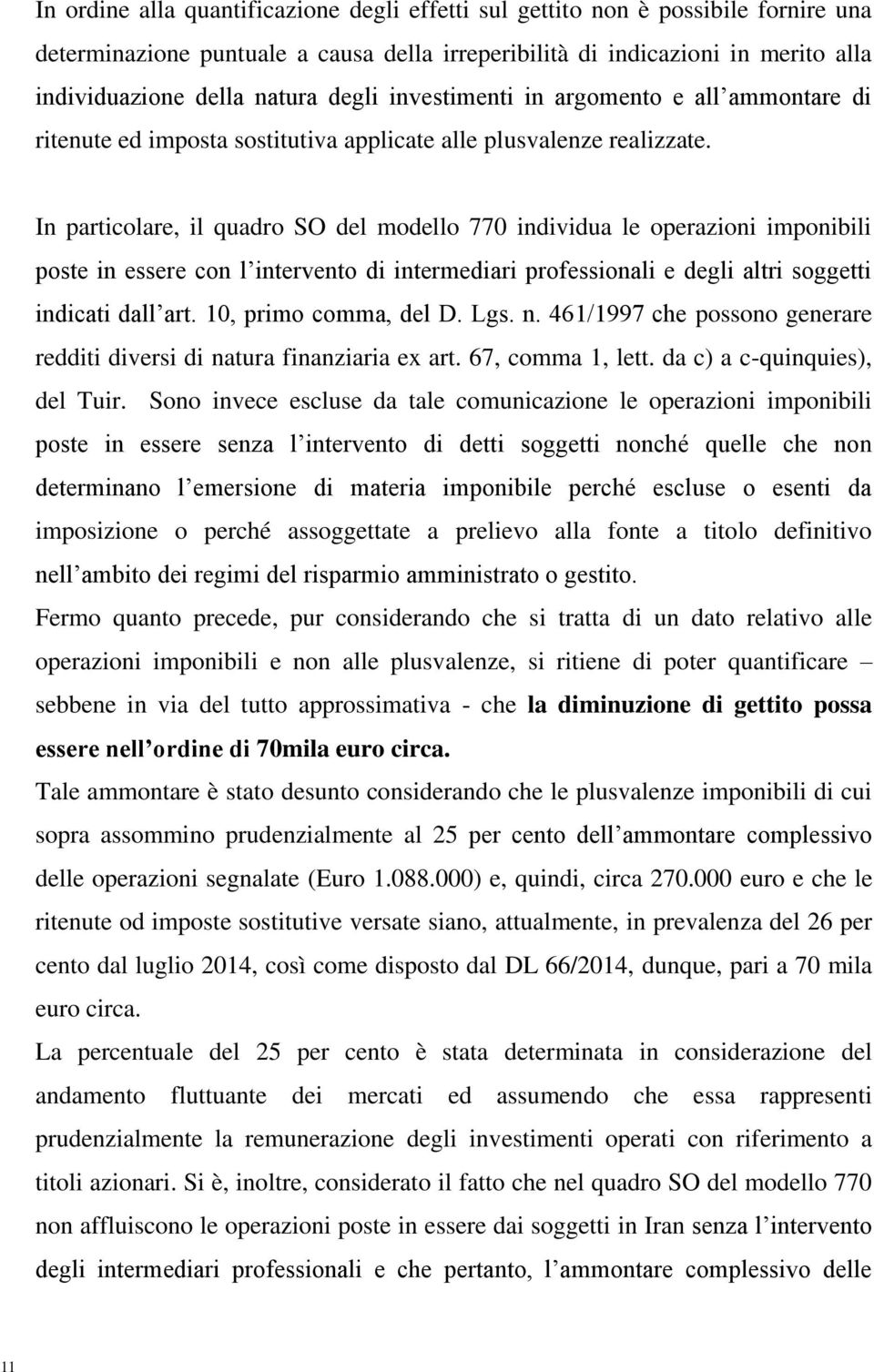 In particolare, il quadro SO del modello 770 individua le operazioni imponibili poste in essere con l intervento di intermediari professionali e degli altri soggetti indicati dall art.