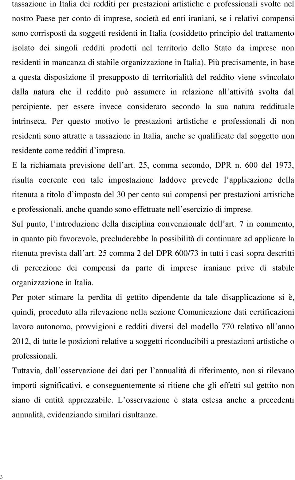 Più precisamente, in base a questa disposizione il presupposto di territorialità del reddito viene svincolato dalla natura che il reddito può assumere in relazione all attività svolta dal