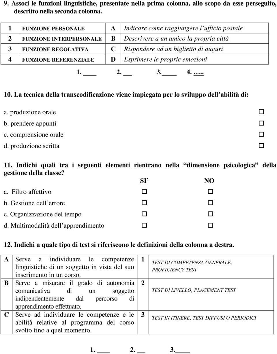 FUNZIONE REFERENZIALE D Esprimere le proprie emozioni 10. La tecnica della transcodificazione viene impiegata per lo sviluppo dell abilità di: a. produzione orale b. prendere appunti c.