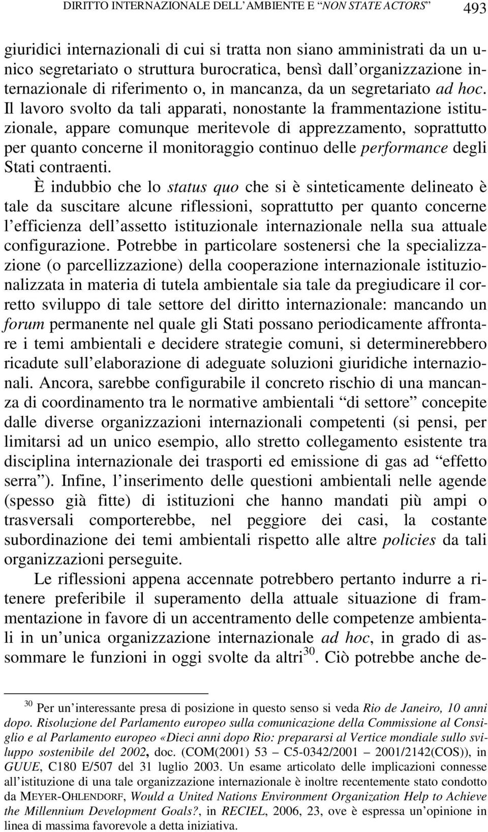 Il lavoro svolto da tali apparati, nonostante la frammentazione istituzionale, appare comunque meritevole di apprezzamento, soprattutto per quanto concerne il monitoraggio continuo delle performance