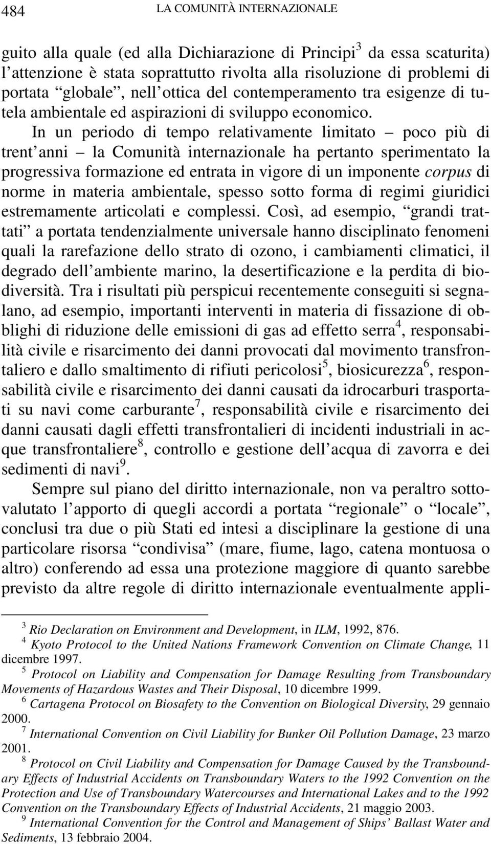 In un periodo di tempo relativamente limitato poco più di trent anni la Comunità internazionale ha pertanto sperimentato la progressiva formazione ed entrata in vigore di un imponente corpus di norme