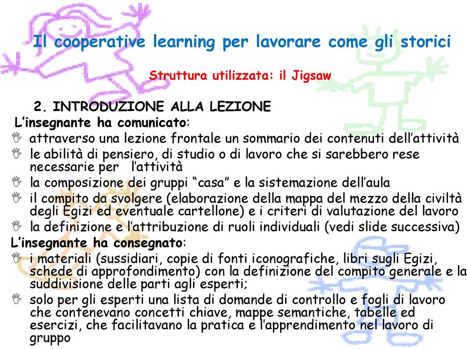 necessarie per l attività la composizione dei gruppi casa e la sistemazione dell aula il compito da svolgere (elaborazione della mappa del mezzo della civiltà degli Egizi ed eventuale cartellone) e i