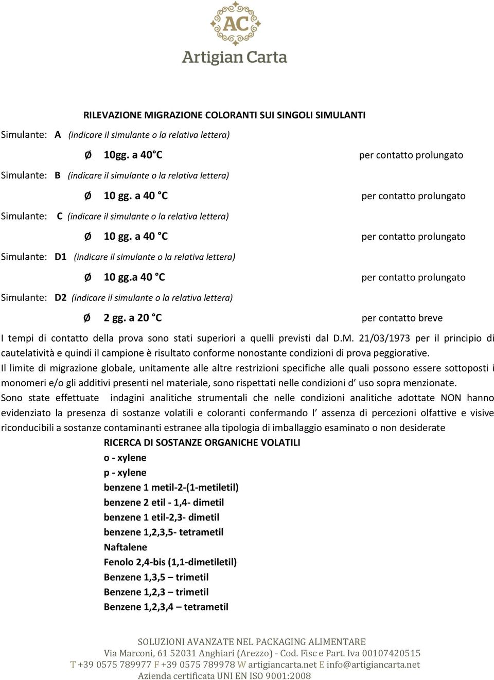 lettera) Ø 10 gg.a 40 C per contatto prolungato Simulante: D2 (indicare il simulante o la relativa lettera) Ø 2 gg.