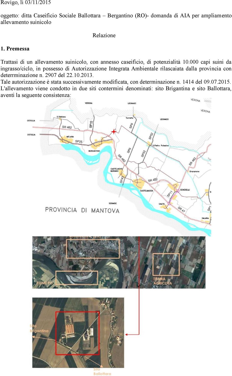 000 capi suini da ingrasso/ciclo, in possesso di Autorizzazione Integrata Ambientale rilascaiata dalla provincia con deterrminazione n. 2907 del 22.10.2013.