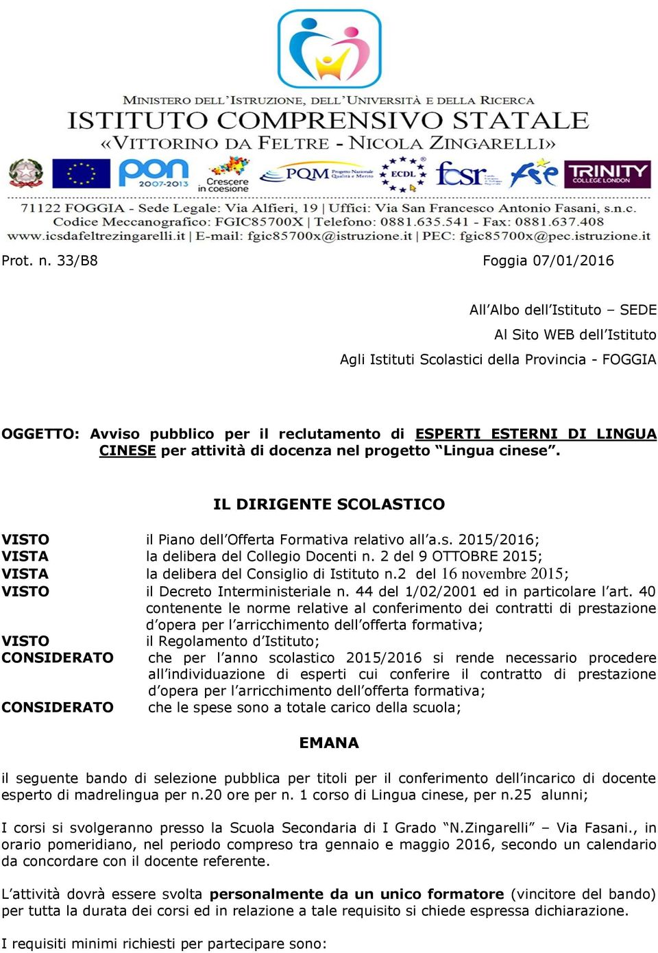 LINGUA CINESE per attività di docenza nel progetto Lingua cinese. IL DIRIGENTE SCOLASTICO VISTO il Piano dell Offerta Formativa relativo all a.s. 2015/2016; VISTA la delibera del Collegio Docenti n.