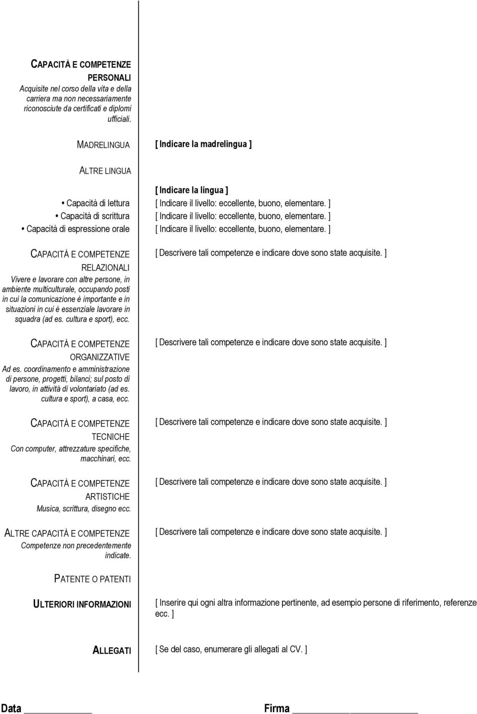 ] Capacità di scrittura [ Indicare il livello: eccellente, buono, elementare. ] Capacità di espressione orale [ Indicare il livello: eccellente, buono, elementare.