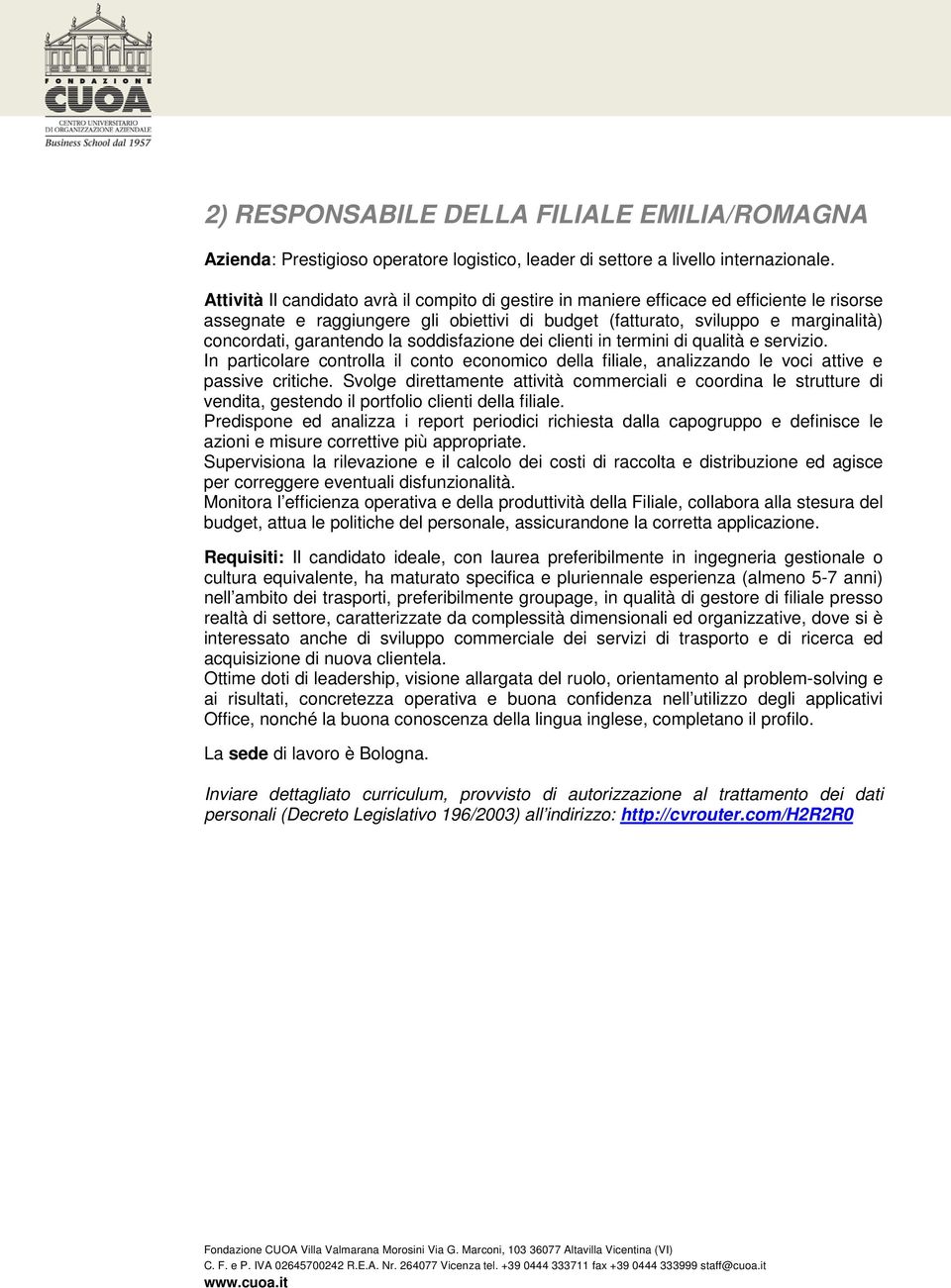 garantendo la soddisfazione dei clienti in termini di qualità e servizio. In particolare controlla il conto economico della filiale, analizzando le voci attive e passive critiche.