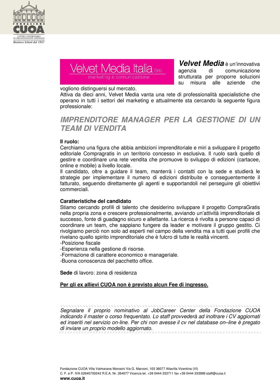 IMPRENDITORE MANAGER PER LA GESTIONE DI UN TEAM DI VENDITA Il ruolo: Cerchiamo una figura che abbia ambizioni imprenditoriale e miri a sviluppare il progetto editoriale Compragratis in un territorio