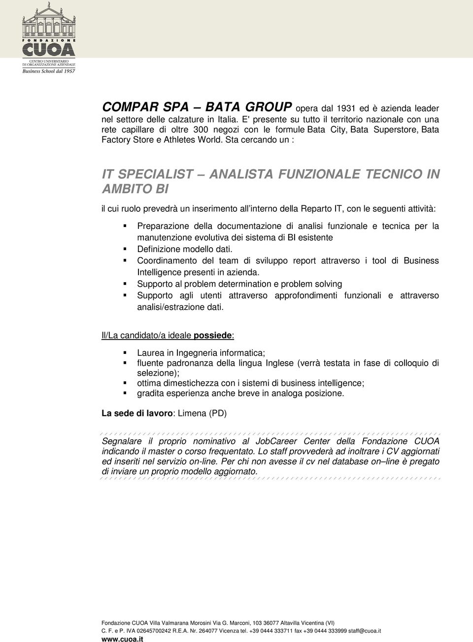 Sta cercando un : IT SPECIALIST ANALISTA FUNZIONALE TECNICO IN AMBITO BI il cui ruolo prevedrà un inserimento all interno della Reparto IT, con le seguenti attività: Preparazione della documentazione