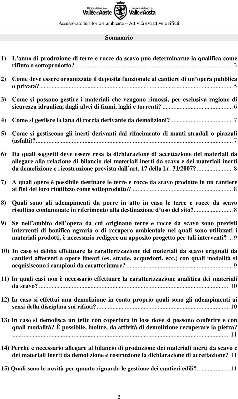 ... 5 3) Come si possono gestire i materiali che vengono rimossi, per esclusiva ragione di sicurezza idraulica, dagli alvei di fiumi, laghi e torrenti?