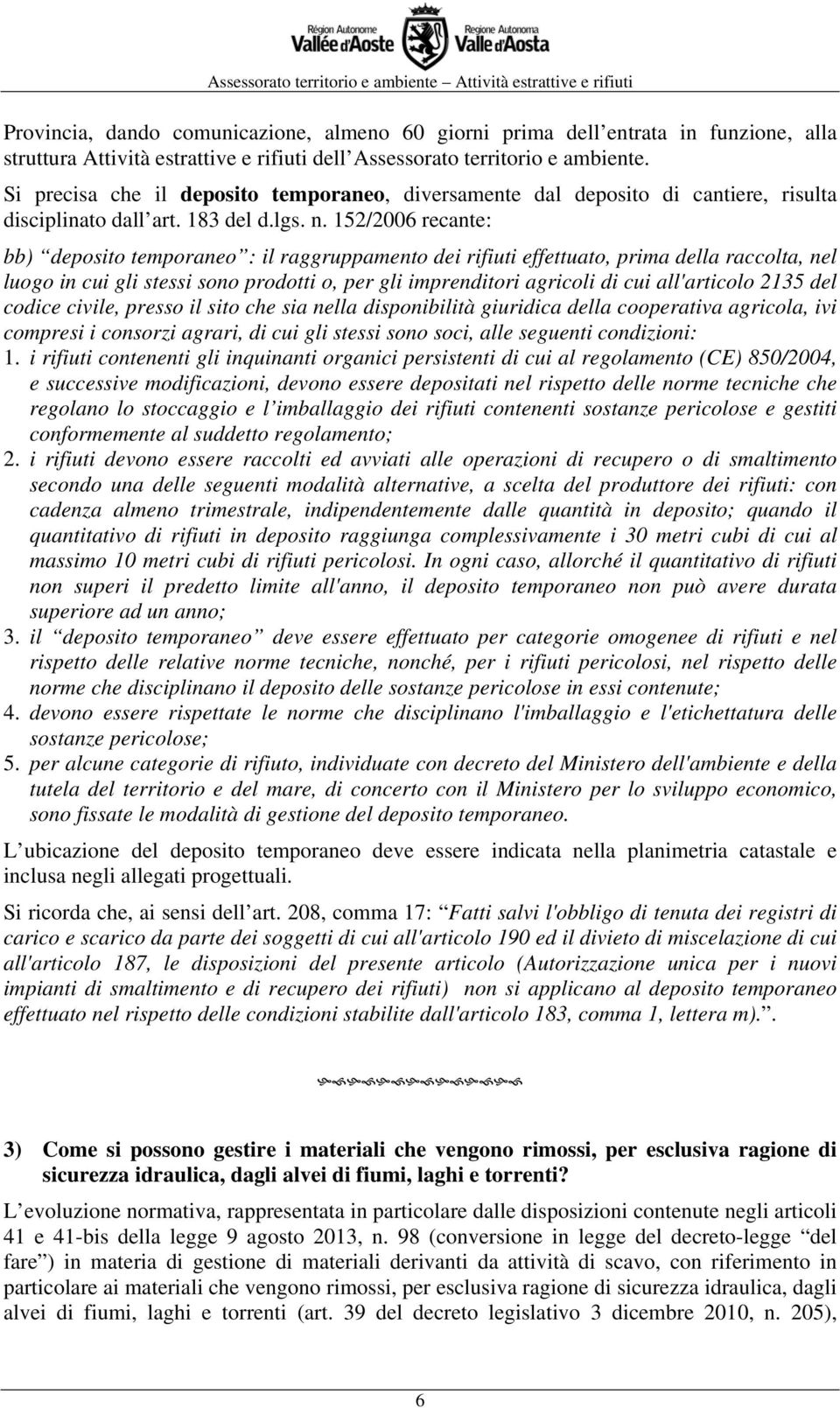 152/2006 recante: bb) deposito temporaneo : il raggruppamento dei rifiuti effettuato, prima della raccolta, nel luogo in cui gli stessi sono prodotti o, per gli imprenditori agricoli di cui