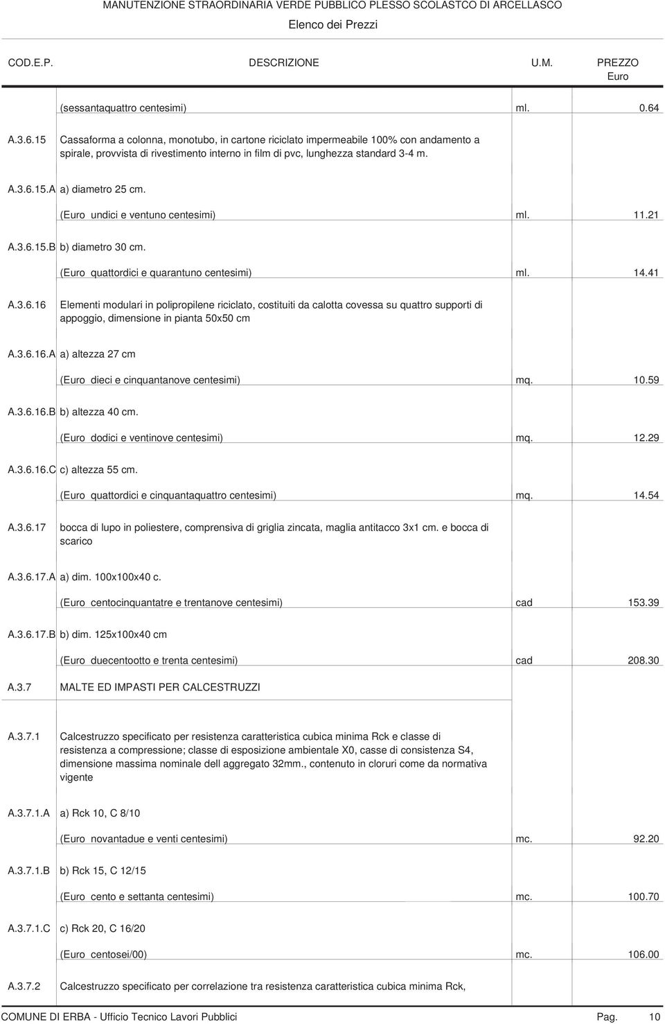 ( undici e ventuno centesimi) ml. 11.21 A.3.6.15.B b) diametro 30 cm. ( quattordici e quarantuno centesimi) ml. 14.41 A.3.6.16 Elementi modulari in polipropilene riciclato, costituiti da calotta covessa su quattro supporti di appoggio, dimensione in pianta 50x50 cm A.