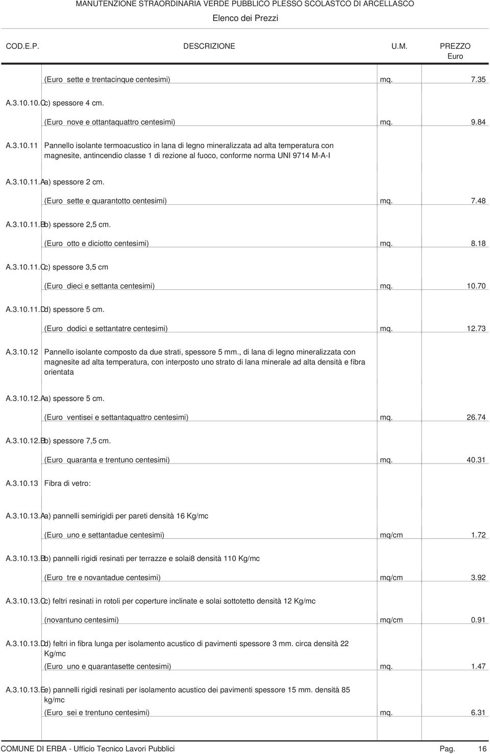 3.10.11.Aa) spessore 2 cm. ( sette e quarantotto centesimi) mq. 7.48 A.3.10.11.Bb) spessore 2,5 cm. ( otto e diciotto centesimi) mq. 8.18 A.3.10.11.Cc) spessore 3,5 cm ( dieci e settanta centesimi) mq.