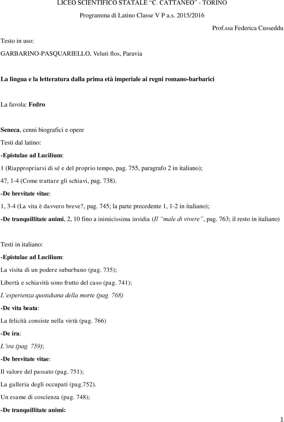 biografici e opere -Epistulae ad Lucilium: 1 (Riappropriarsi di sé e del proprio tempo, pag. 755, paragrafo 2 in italiano); 47, 1-4 (Come trattare gli schiavi, pag. 738).