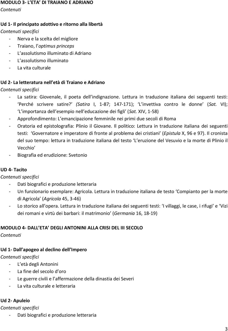 (Satira I, 1-87; 147-171); L invettiva contro le donne (Sat. VI); L importanza dell esempio nell educazione dei figli (Sat.