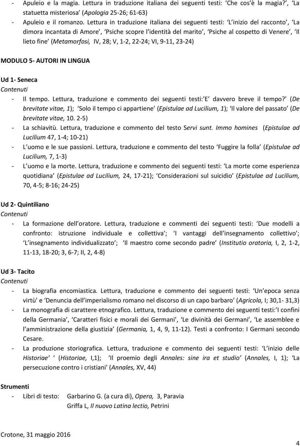 IV, 28; V, 1-2, 22-24; VI, 9-11, 23-24) MODULO 5- AUTORI IN LINGUA Ud 1- Seneca - Il tempo. Lettura, traduzione e commento dei seguenti testi: E davvero breve il tempo?