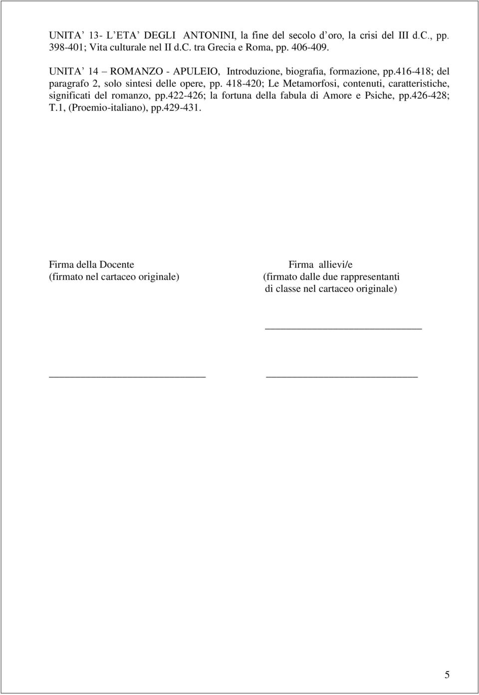 418-420; Le Metamorfosi, contenuti, caratteristiche, significati del romanzo, pp.422-426; la fortuna della fabula di Amore e Psiche, pp.426-428; T.