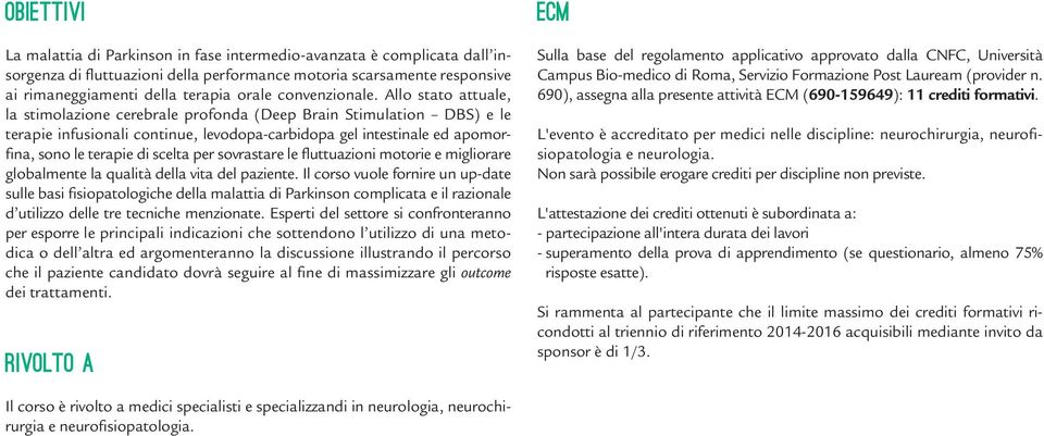 Allo stato attuale, la stimolazione cerebrale profonda (Deep Brain Stimulation DBS) e le terapie infusionali continue, levodopa-carbidopa gel intestinale ed apomorfina, sono le terapie di scelta per