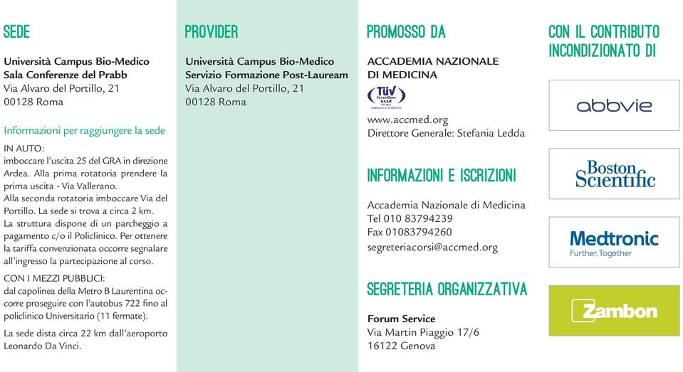 La struttura dispone di un parcheggio a pagamento c/o il Policlinico. Per ottenere la tariffa convenzionata occorre segnalare all ingresso la partecipazione al corso.