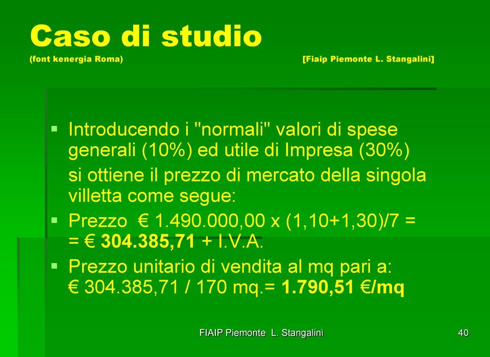 come segue: Prezzo 1.490.000,00 x (1,10+1,30)/7 = = 304.385,71 + I.V.A.