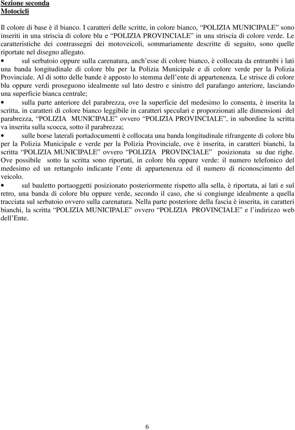 Le caratteristiche dei contrassegni dei motoveicoli, sommariamente descritte di seguito, sono quelle riportate nel disegno allegato.