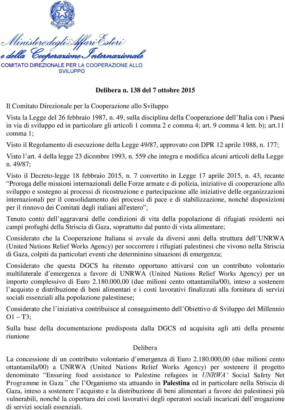 11 comma 1; Visto il Regolamento di esecuzione della Legge 49/87, approvato con DPR 12 aprile 1988, n. 177; Visto l art. 4 della legge 23 dicembre 1993, n.