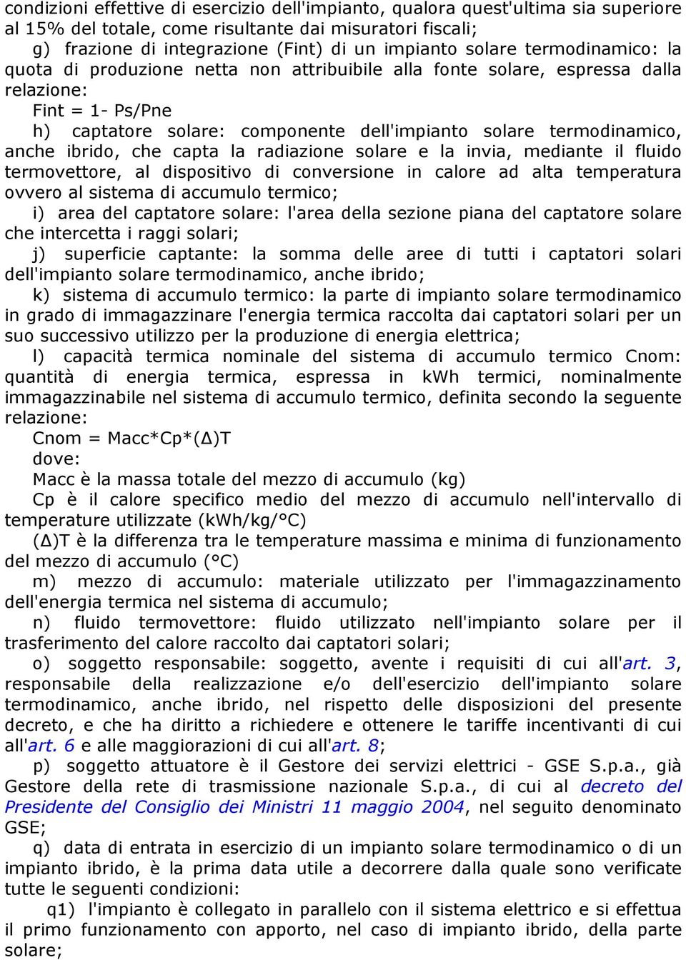 ibrido, che capta la radiazione solare e la invia, mediante il fluido termovettore, al dispositivo di conversione in calore ad alta temperatura ovvero al sistema di accumulo termico; i) area del