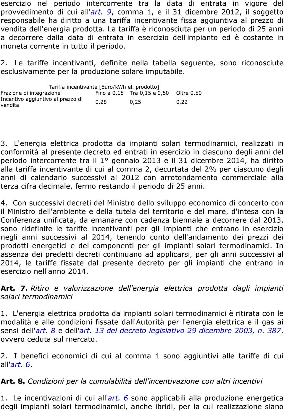 La tariffa è riconosciuta per un periodo di 25 anni a decorrere dalla data di entrata in esercizio dell'impianto ed è costante in moneta corrente in tutto il periodo. 2. Le tariffe incentivanti, definite nella tabella seguente, sono riconosciute esclusivamente per la produzione solare imputabile.