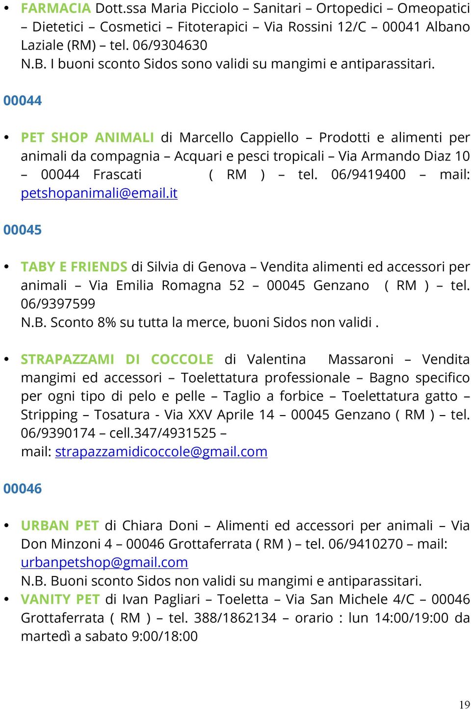 00044 PET SHOP ANIMALI di Marcello Cappiello Prodotti e alimenti per animali da compagnia Acquari e pesci tropicali Via Armando Diaz 10 00044 Frascati ( RM ) tel.