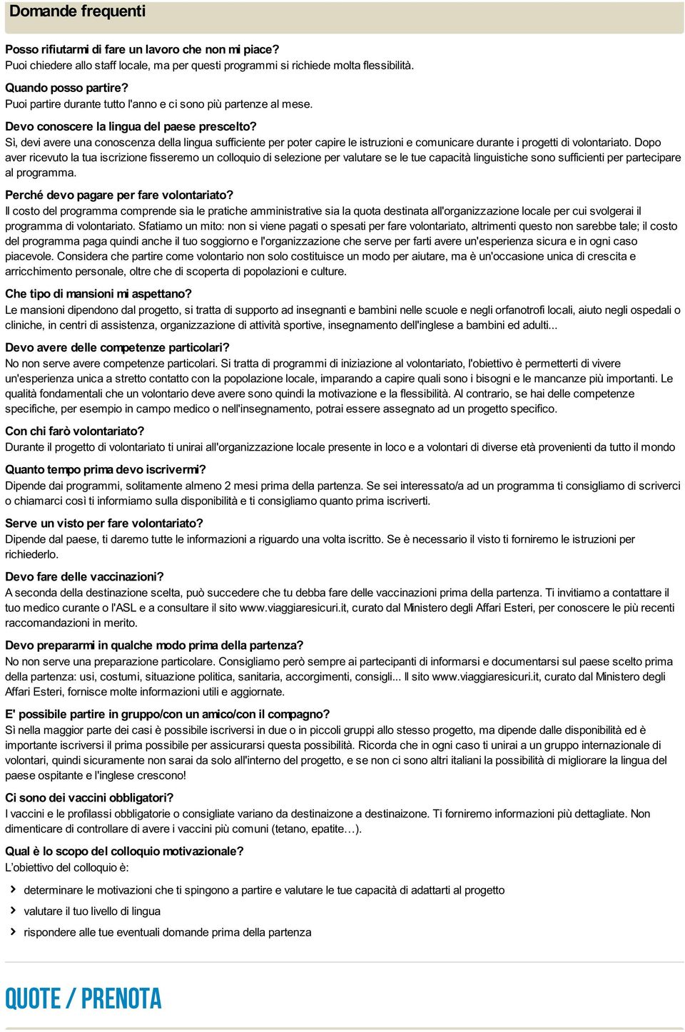 Sì, devi avere una conoscenza della lingua sufficiente per poter capire le istruzioni e comunicare durante i progetti di volontariato.