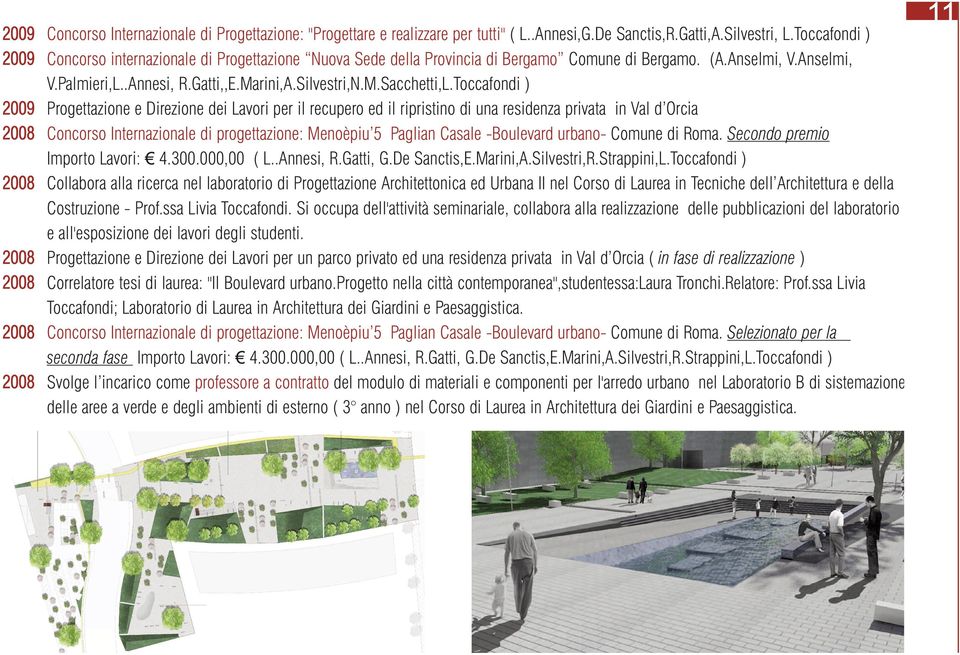 Toccafondi ) 2009 Progettazione e Direzione dei Lavori per il recupero ed il ripristino di una residenza privata in Val d Orcia 2008 Concorso Internazionale di progettazione: Menoèpiu 5 Paglian