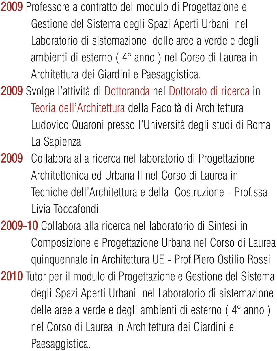 2009 Svolge l attività di Dottoranda nel Dottorato di ricerca in Teoria dell Architettura della Facoltà di Architettura Ludovico Quaroni presso l Università degli studi di Roma La Sapienza 2009