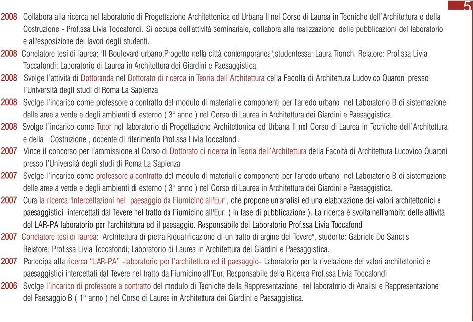 2008 Correlatore tesi di laurea: "Il Boulevard urbano.progetto nella città contemporanea",studentessa: Laura Tronch. Relatore: Prof.