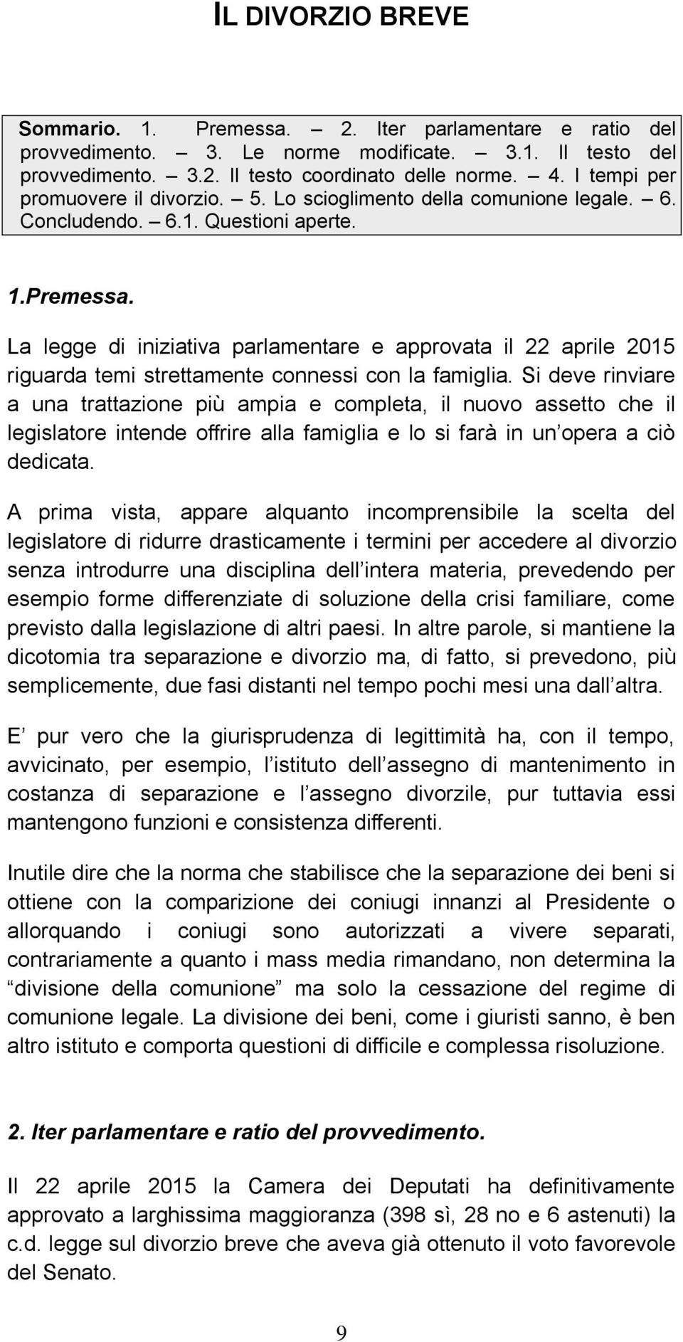 La legge di iniziativa parlamentare e approvata il 22 aprile 2015 riguarda temi strettamente connessi con la famiglia.