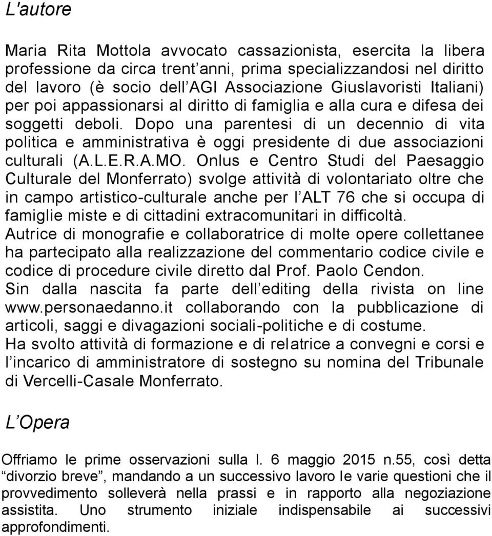 Dopo una parentesi di un decennio di vita politica e amministrativa è oggi presidente di due associazioni culturali (A.L.E.R.A.MO.