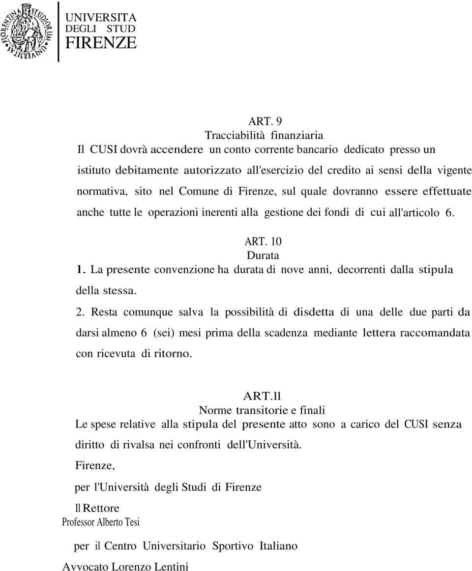 Comune di Firenze, sul quale dovranno essere effettuate anche tutte le operazioni inerenti alla gestione dei fondi di cui all'articolo 6. ART. 10 Durata l.