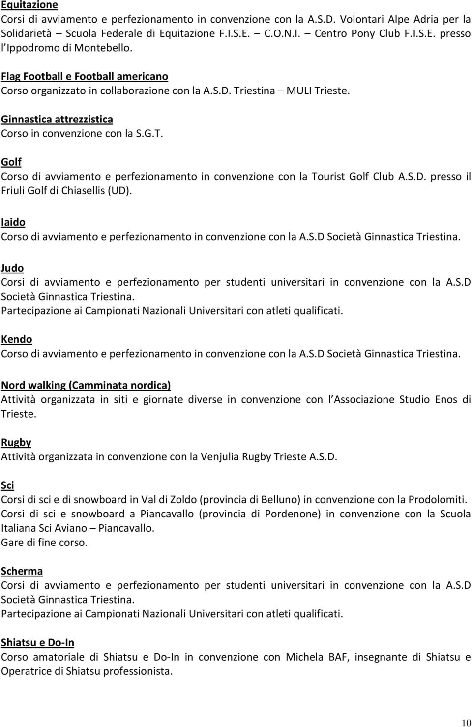 S.D. presso il Friuli Golf di Chiasellis (UD). Iaido Corso di avviamento e perfezionamento in convenzione con la A.S.D Società Ginnastica Triestina.
