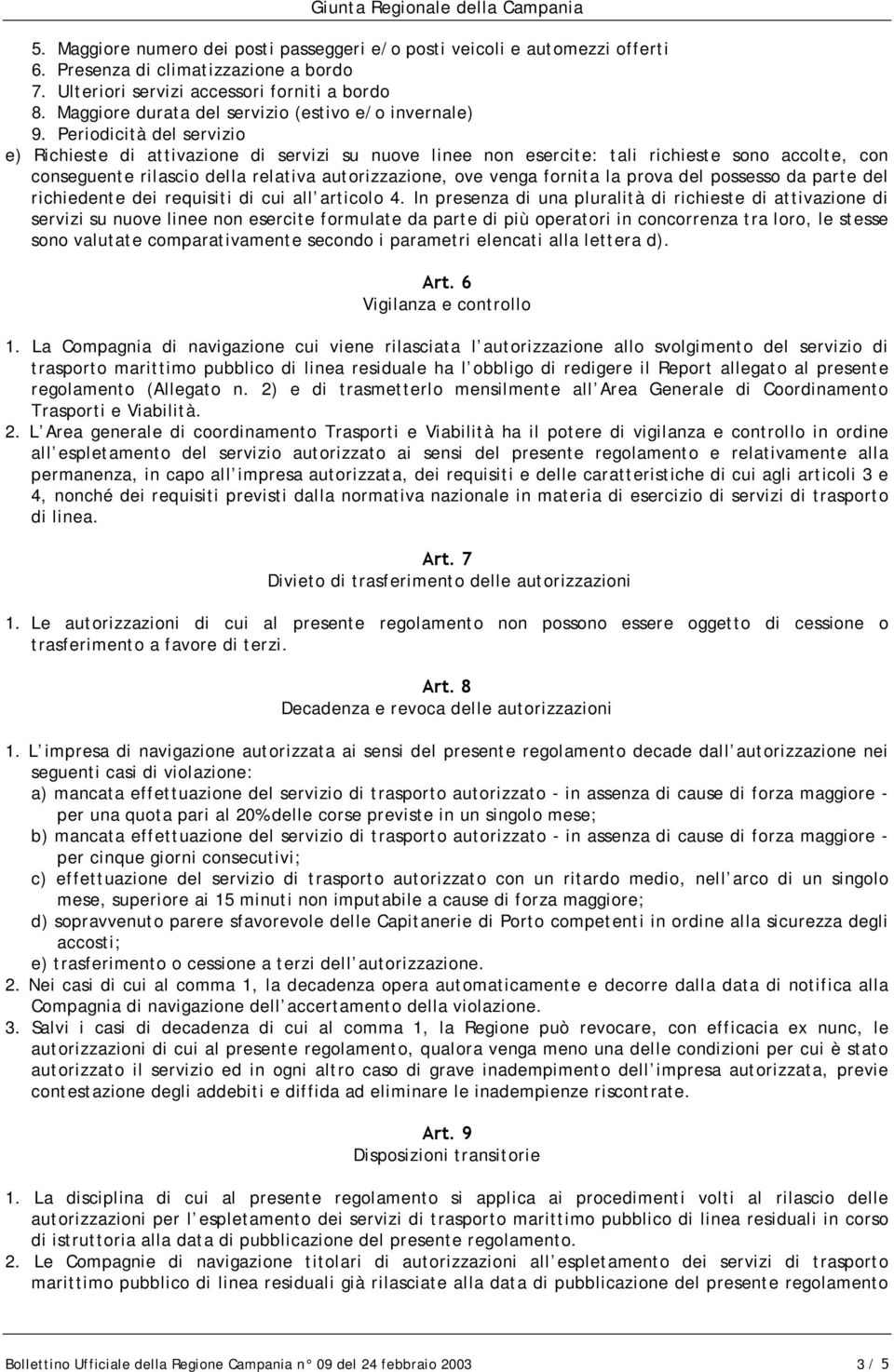 Periodicità del servizio e) Richieste di attivazione di servizi su nuove linee non esercite: tali richieste sono accolte, con conseguente rilascio della relativa autorizzazione, ove venga fornita la