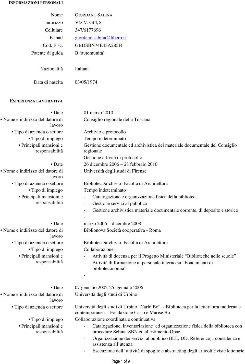 Toscana Tipo di azienda o settore Archivio e protocollo Tipo di impiego Tempo indeterminato Principali mansioni e responsabilità Gestione documentale ed archivistica del materiale documentale del