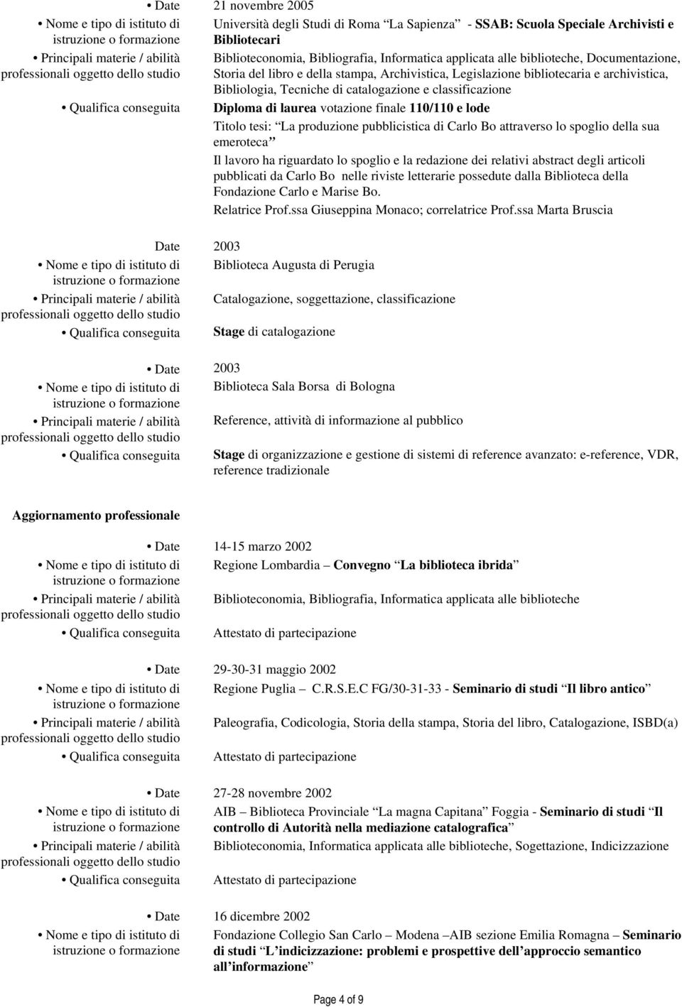 110/110 e lode Titolo tesi: La produzione pubblicistica di Carlo Bo attraverso lo spoglio della sua emeroteca Il ha riguardato lo spoglio e la redazione dei relativi abstract degli articoli