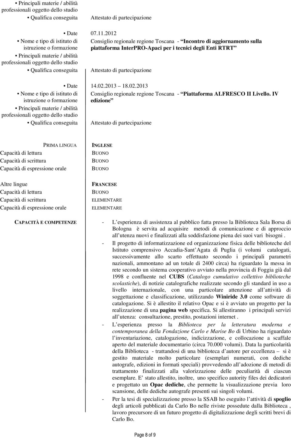 IV edizione PRIMA LINGUA Capacità di lettura Capacità di scrittura Capacità di espressione orale INGLESE BUONO BUONO BUONO Altre lingue Capacità di lettura Capacità di scrittura Capacità di