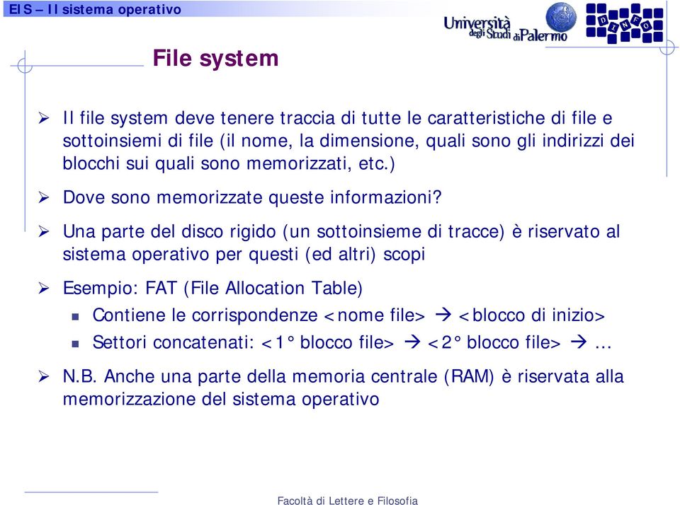 Una parte del disco rigido (un sottoinsieme di tracce) è riservato al sistema operativo per questi (ed altri) scopi Esempio: FAT (File Allocation Table)