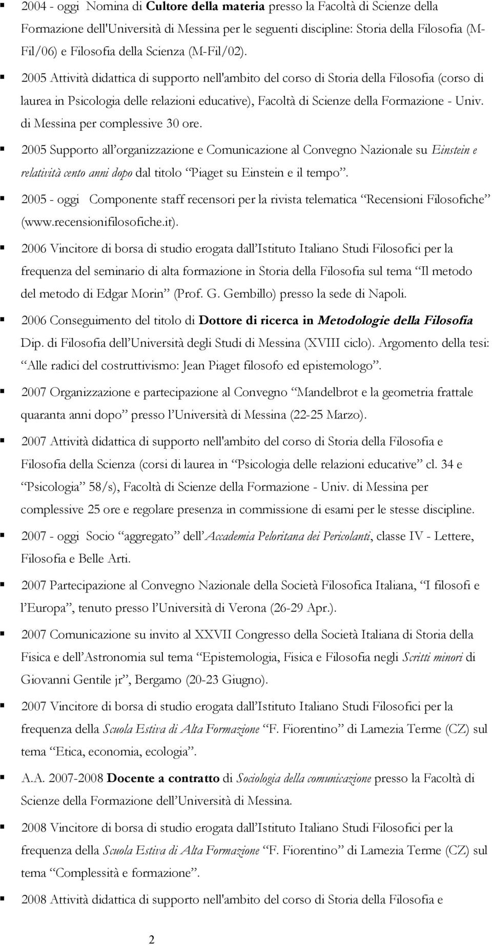 2005 Attività didattica di supporto nell'ambito del corso di Storia della Filosofia (corso di laurea in Psicologia delle relazioni educative), Facoltà di Scienze della Formazione - Univ.