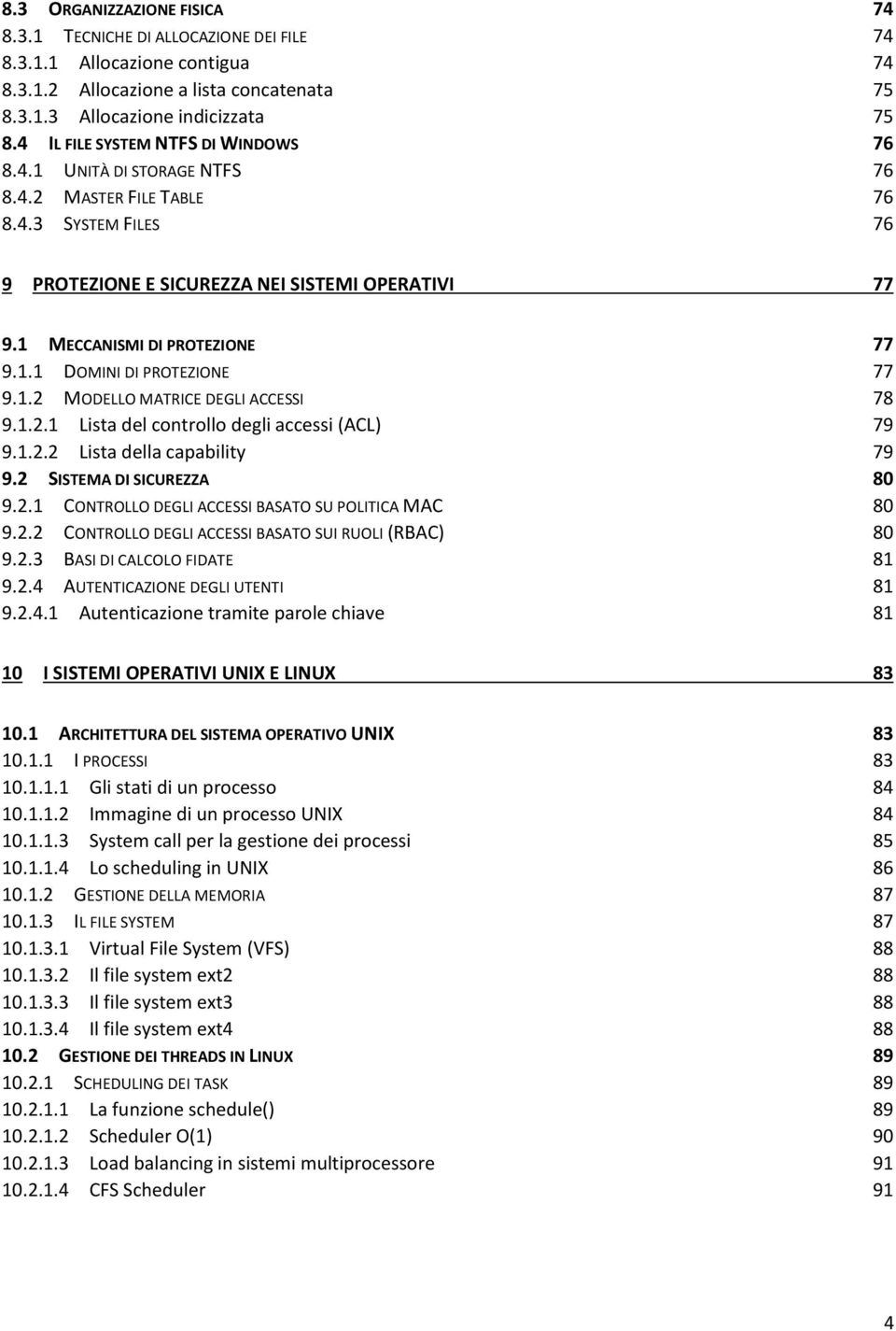 1.1 DOMINI DI PROTEZIONE 77 9.1.2 MODELLO MATRICE DEGLI ACCESSI 78 9.1.2.1 Lista del controllo degli accessi (ACL) 79 9.1.2.2 Lista della capability 79 9.2 SISTEMA DI SICUREZZA 80 9.2.1 CONTROLLO DEGLI ACCESSI BASATO SU POLITICA MAC 80 9.