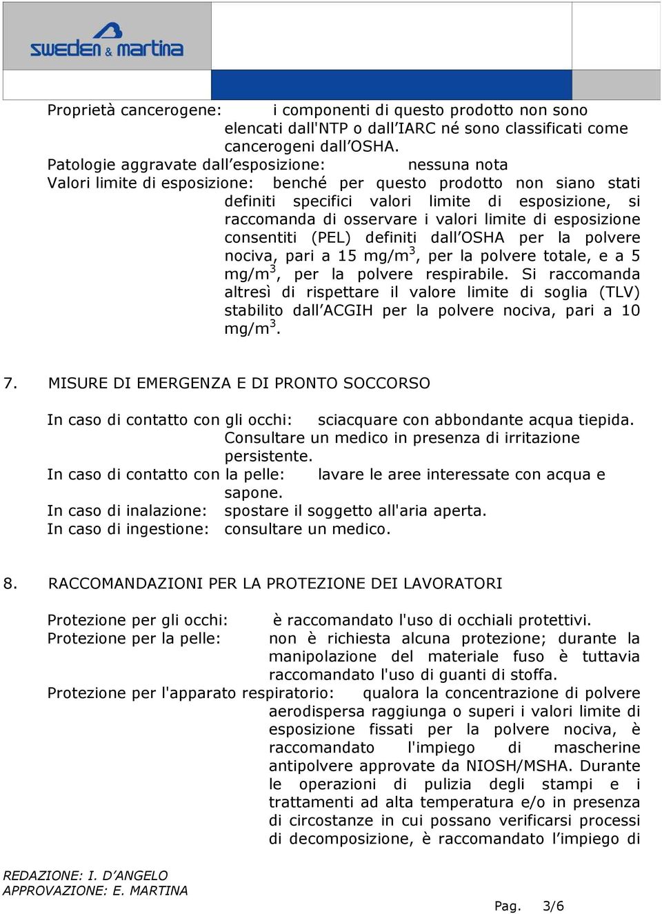 i valori limite di esposizione consentiti (PEL) definiti dall OSHA per la polvere nociva, pari a 15 mg/m 3, per la polvere totale, e a 5 mg/m 3, per la polvere respirabile.